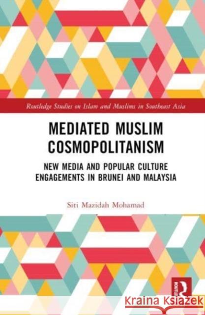 Mediated Muslim Cosmopolitanism: New Media and Popular Culture Engagements in Brunei and Malaysia Siti Mazidah Mohamad 9781032411903 Routledge