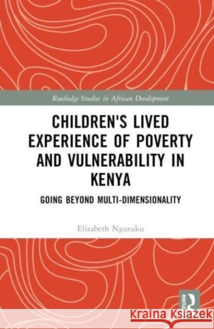 Children's Lived Experience of Poverty and Vulnerability in Kenya: Going Beyond Multi-Dimensionality Elizabeth Ngutuku 9781032411965 Taylor & Francis Ltd