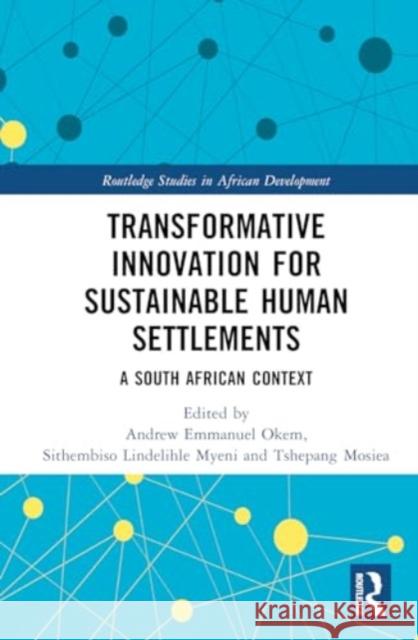 Transformative Innovation for Sustainable Human Settlements: A South African Context Andrew Emmanuel Okem Sithembiso Lindelihl Tshepang Mosiea 9781032412023 Routledge