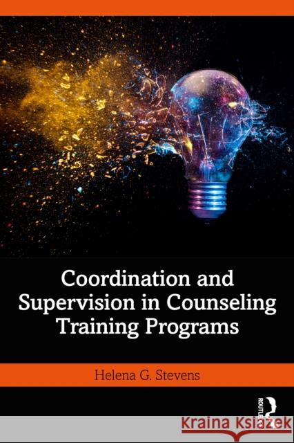 Coordination and Supervision in Counseling Training Programs Helena G. Stevens 9781032412030 Taylor & Francis Ltd