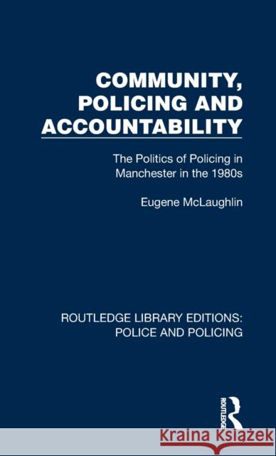 Community, Policing and Accountability: The Politics of Policing in Manchester in the 1980s McLaughlin, Eugene 9781032412160 Taylor & Francis Ltd
