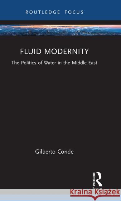 Fluid Modernity: The Politics of Water in the Middle East Conde, Gilberto 9781032412252 Taylor & Francis Ltd