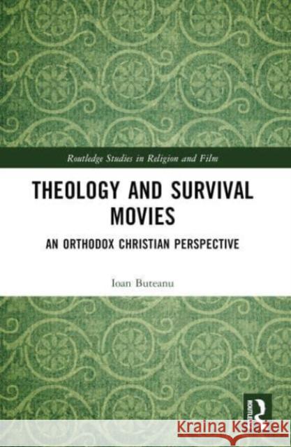 Theology and Survival Movies: An Orthodox Christian Perspective Ioan Buteanu 9781032412276 Routledge