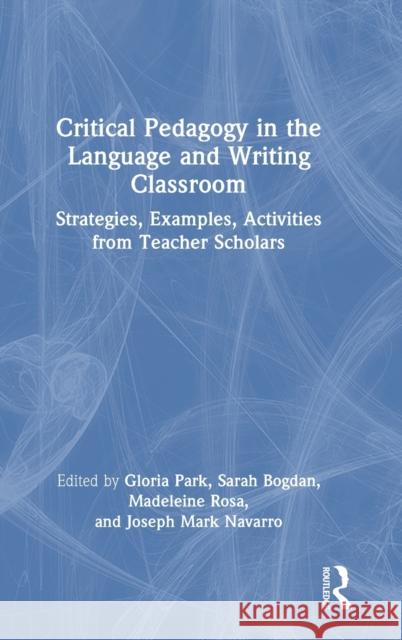 Critical Pedagogy in the Language and Writing Classroom: Strategies, Examples, Activities from Teacher Scholars Park, Gloria 9781032412429 Taylor & Francis Ltd