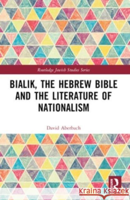 Bialik, the Hebrew Bible and the Literature of Nationalism David Aberbach 9781032412504 Routledge