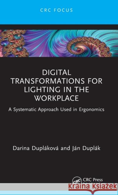 Digital Transformations for Lighting in the Workplace: A Systematic Approach Used in Ergonomics Dupláková, Darina 9781032412542 Taylor & Francis Ltd
