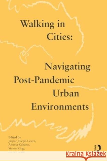 Walking in Cities: Navigating Post-Pandemic Urban Environments Jaspar Joseph-Lester Ahuvia Kahane Simon King 9781032412603 Routledge