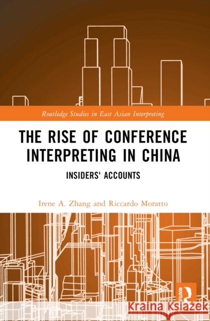 The Rise of Conference Interpreting in China: Insiders' Accounts Irene A. Zhang Riccardo Moratto 9781032413402 Routledge