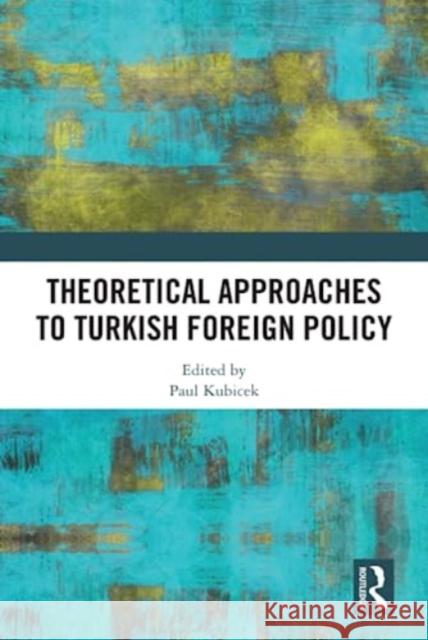 Theoretical Approaches to Turkish Foreign Policy Paul Kubicek 9781032413457 Taylor & Francis Ltd