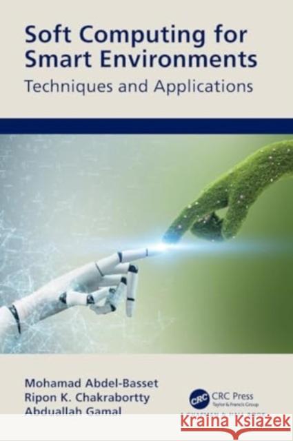 Soft Computing for Smart Environments: Techniques and Applications Mohamed Abdel-Basset Ripon Chakrabortty Abduallah Gamal 9781032413549 CRC Press