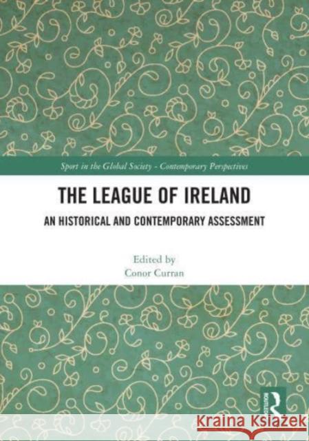 The League of Ireland: An Historical and Contemporary Assessment Curran, Conor 9781032413624