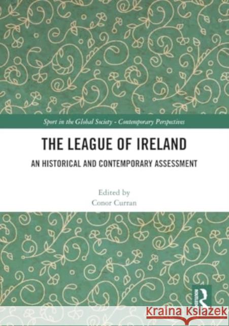 The League of Ireland: An Historical and Contemporary Assessment Conor Curran 9781032413631 Routledge