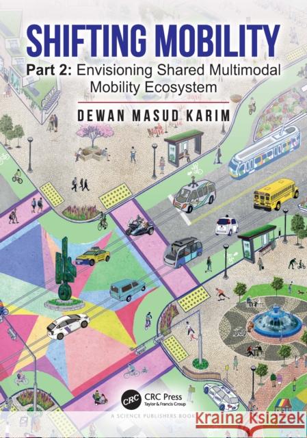 Shifting Mobility: Part 2: Envisioning Shared Multimodal Mobility Ecosystem Dewan Masud Karim 9781032413747 CRC Press
