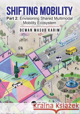 Shifting Mobility: Part 2: Envisioning Shared Multimodal Mobility Ecosystem Dewan Masud Karim 9781032413761