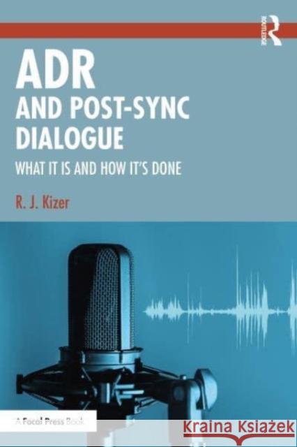 Adr and Post-Sync Dialogue: What It Is and How It's Done R. J. Kizer 9781032414072