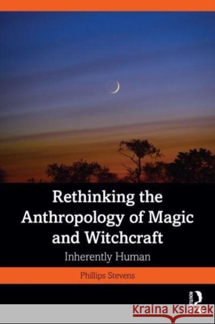 Rethinking the Anthropology of Magic and Witchcraft Jr., Phillips Stevens 9781032414263 Taylor & Francis Ltd