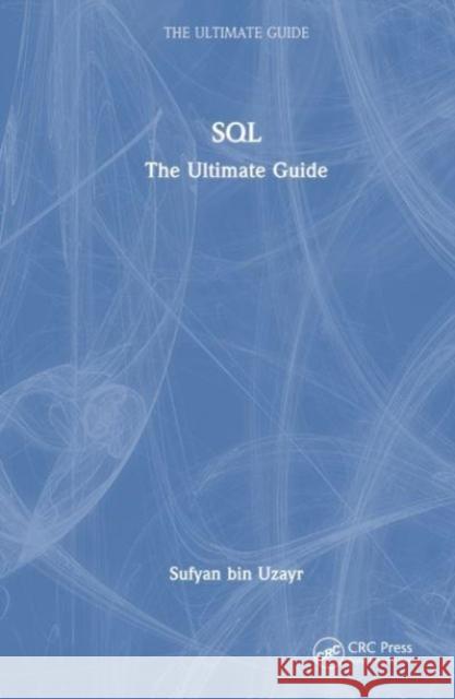SQL: The Ultimate Guide Sufyan bin Uzayr 9781032414317 Taylor & Francis Ltd