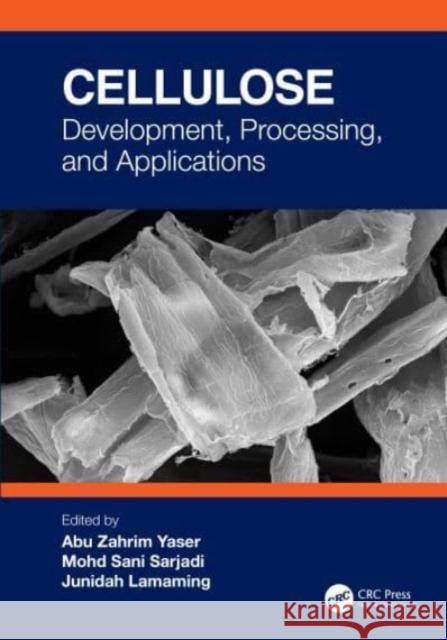 Cellulose: Development, Processing, and Applications Abu Zahrim Yaser Mohd Sani Bin Sarjadi Junidah Lamaming 9781032414386 CRC Press