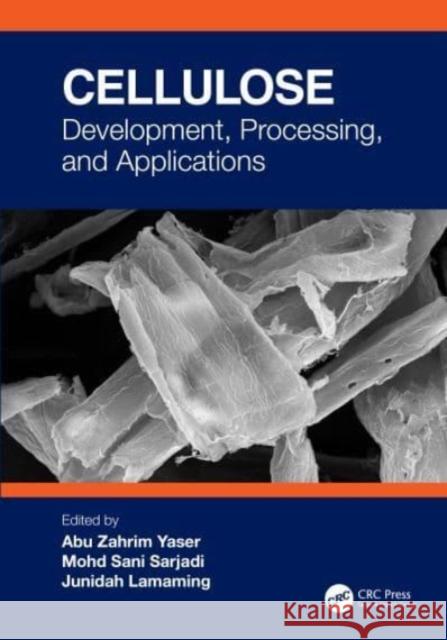 Cellulose: Development, Processing, and Applications Abu Zahrim Yaser Mohd Sani Bin Sarjadi Junidah Lamaming 9781032414386