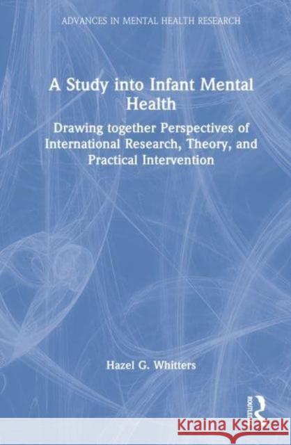 A Study Into Infant Mental Health: Drawing Together Perspectives of International Research, Theory, and Practical Intervention Whitters, Hazel G. 9781032414416 Taylor & Francis Ltd