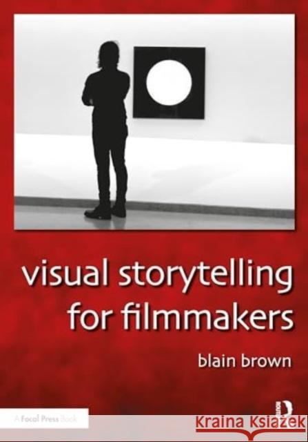 Visual Storytelling for Filmmakers Blain Brown 9781032414706 Taylor & Francis Ltd