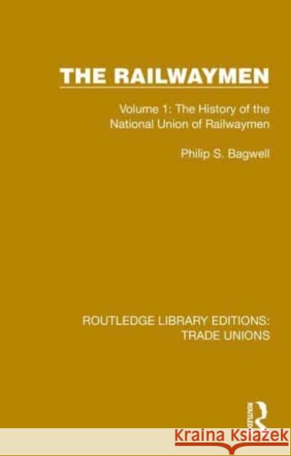 The Railwaymen: Volume 1: The History of the National Union of Railwaymen Philip S. Bagwell 9781032414768 Routledge