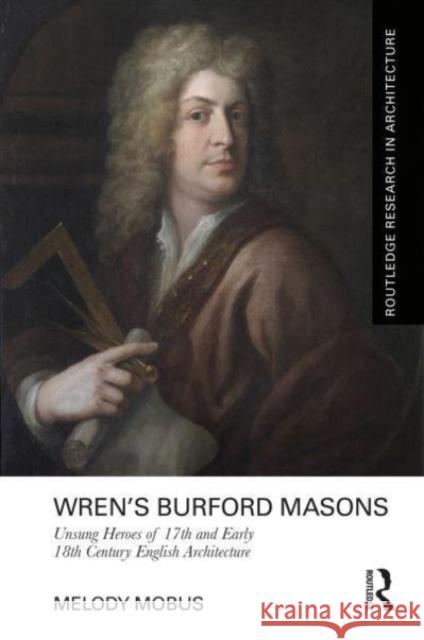 Wren’s Burford Masons: Unsung Heroes of 17th and early 18th century English architecture Melody Mobus 9781032414935 Routledge