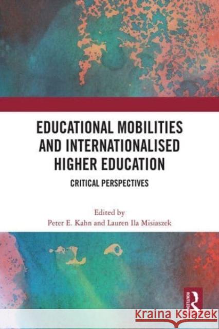 Educational Mobilities and Internationalised Higher Education: Critical Perspectives Kahn, Peter E. 9781032415437