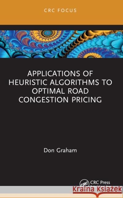 Applications of Heuristic Algorithms to Optimal Road Congestion Pricing Don Graham 9781032415666 CRC Press