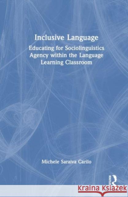 Inclusive Language: Educating for Sociolinguistics Agency Within the Language Learning Classroom Michele Saraiv 9781032415789 Routledge