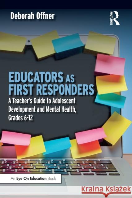 Educators as First Responders: A Teacher's Guide to Adolescent Development and Mental Health, Grades 6-12 Offner, Deborah 9781032416076 Taylor & Francis Ltd