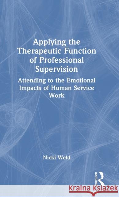 Applying the Therapeutic Function of Professional Supervision: Attending to the Emotional Impacts of Human Service Work Nicki Weld 9781032416373 Routledge