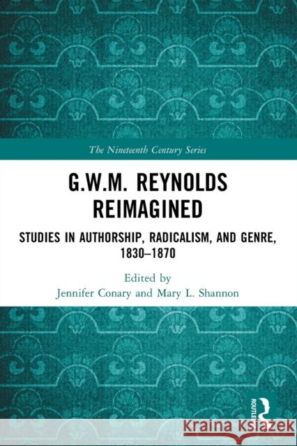 G.W.M. Reynolds Reimagined: Studies in Authorship, Radicalism, and Genre, 1830-1870 Conary, Jennifer 9781032416380 Taylor & Francis Ltd