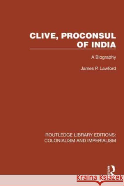 Clive, Proconsul of India: A Biography James P. Lawford 9781032416458