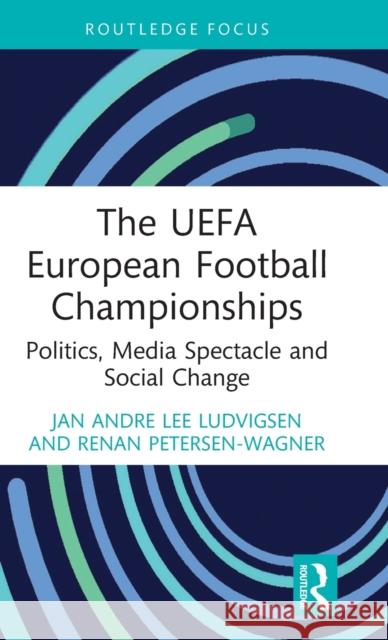The Uefa European Football Championships: Politics, Media Spectacle and Social Change Ludvigsen, Jan Andre Lee 9781032416489 Taylor & Francis Ltd