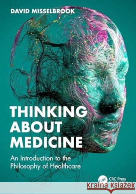 Thinking About Medicine: An Introduction to the Philosophy of Healthcare David Misselbrook 9781032416731 Taylor & Francis Ltd