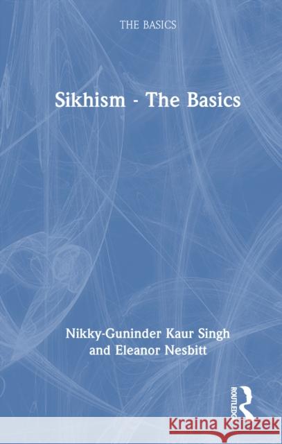 Sikhism - The Basics Nikky-Guninder Kaur Singh Eleanor Nesbitt 9781032416762
