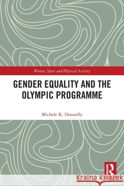 Gender Equality and the Olympic Programme Michele K. (Brock University, Canada) Donnelly 9781032416809 Taylor & Francis Ltd