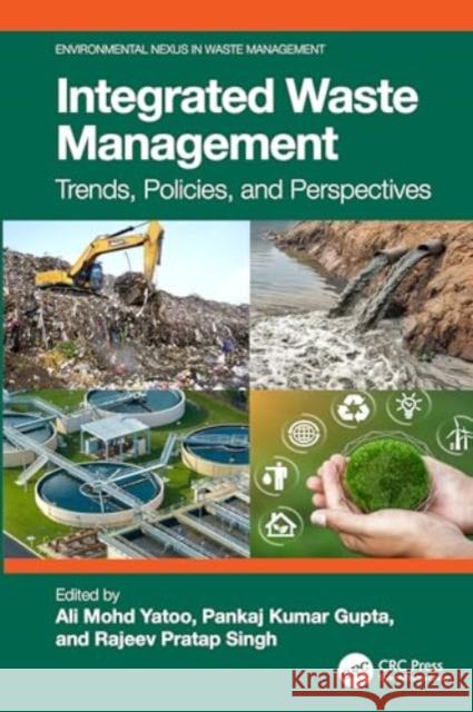 Integrated Waste Management: Trends, Policies, and Perspectives Ali Mohd Yatoo Pankaj Kuma Rajeev Pratap Singh 9781032417004 CRC Press