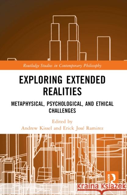 Exploring Extended Realities: Metaphysical, Psychological, and Ethical Challenges Andrew Kissel Erick Jos? Ramirez 9781032417318 Routledge