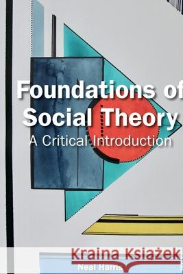 Foundations of Social Theory: A Critical Introduction Neal Harris 9781032417479 Routledge