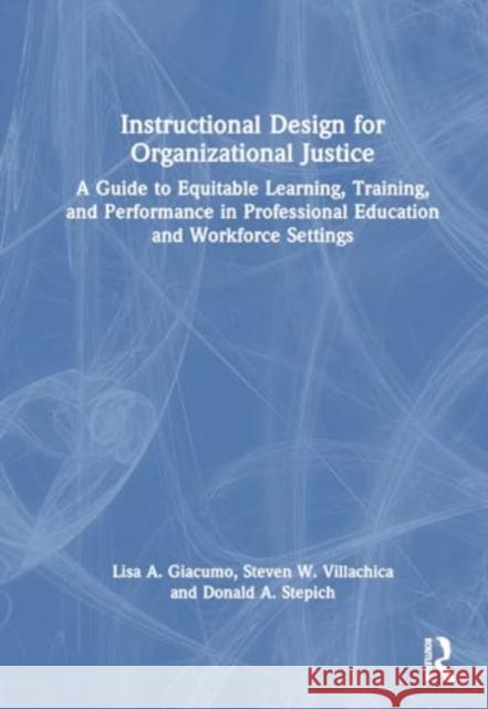 Instructional Design for Organizational Justice: A Guide to Equitable Learning, Training, and Performance in Professional Education and Workforce Sett Lisa Giacumo Steven Villachica Donald Stepich 9781032417639 Routledge