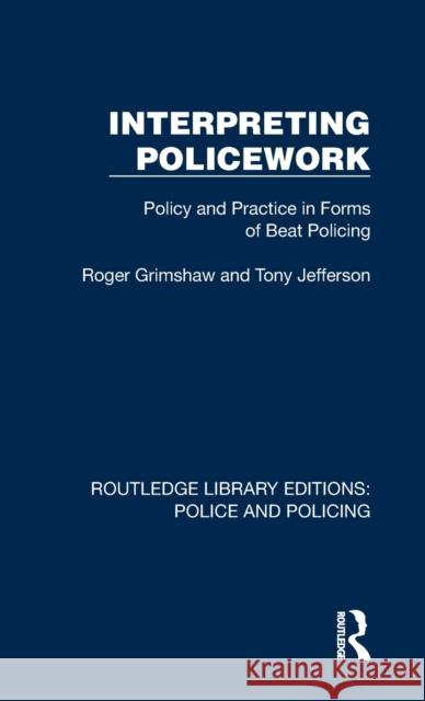 Interpreting Policework: Policy and Practice in Forms of Beat Policing Grimshaw, Roger 9781032417790 Taylor & Francis Ltd