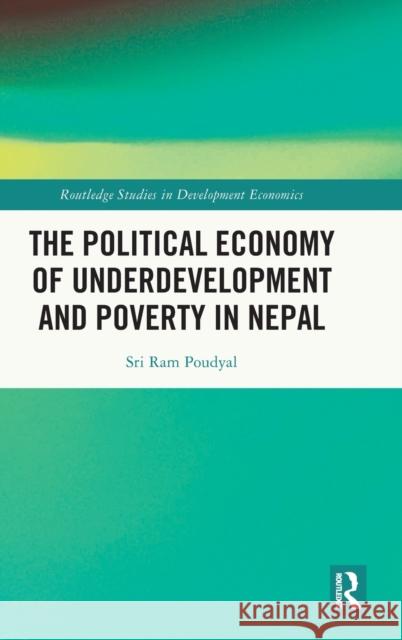 The Political Economy of Underdevelopment and Poverty in Nepal Poudyal, Sri Ram 9781032417981 Taylor & Francis Ltd