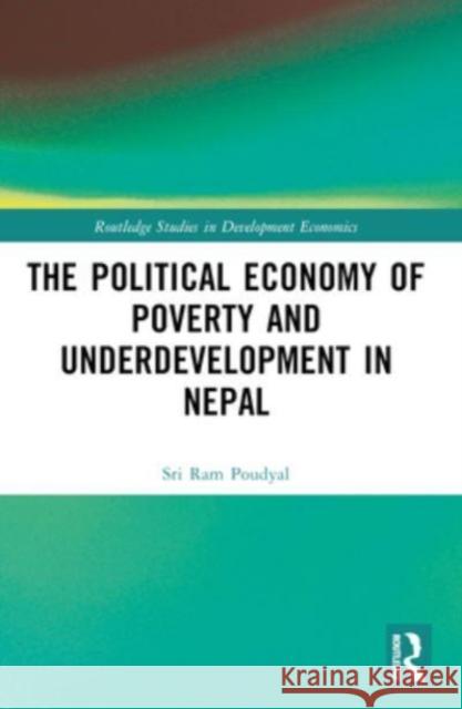 The Political Economy of Underdevelopment and Poverty in Nepal Sri Ram Poudyal 9781032418001 Routledge