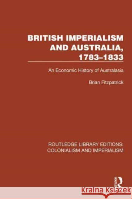 British Imperialism and Australia, 1783-1833: An Economic History of Australasia Brian Fitzpatrick 9781032418049 Taylor & Francis Ltd