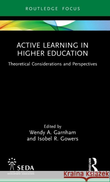Active Learning in Higher Education: Theoretical Considerations and Perspectives Wendy Garnham Isobel Gowers 9781032418469