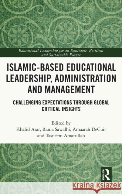 Islamic-Based Educational Leadership, Administration and Management: Challenging Expectations Through Global Critical Insights Arar, Khalid 9781032418551 Taylor & Francis Ltd