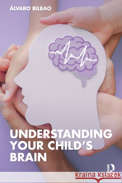 Understanding Your Child's Brain Alvaro Bilbao 9781032418582