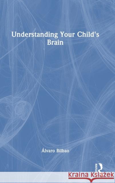 Understanding Your Child's Brain Alvaro Bilbao 9781032418599 Taylor & Francis Ltd